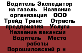 Водитель-Экспедитор на газель › Название организации ­ ООО “Трейд-Транс“ › Отрасль предприятия ­ Услуги › Название вакансии ­ Водитель › Место работы ­ Ворошиловский р-н. , Орбитальная  › Минимальный оклад ­ 24 000 › Максимальный оклад ­ 34 000 › Возраст от ­ 35 › Возраст до ­ 59 - Ростовская обл., Ростов-на-Дону г. Работа » Вакансии   . Ростовская обл.,Ростов-на-Дону г.